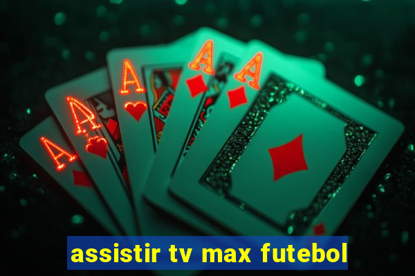 assistir tv max futebol